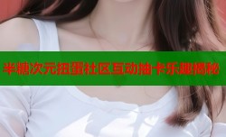 半糖次元扭蛋社区互动抽卡乐趣揭秘