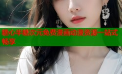 糖心半糖次元免费漫画动漫资源一站式畅享